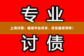 上海讨债：催收平台共享，优化催收效率！