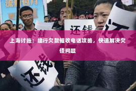 上海讨账：建行欠款催收电话攻略，快速解决欠债问题
