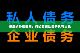 忻府婚外情调查：何如套话让男子认可出轨