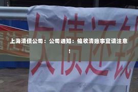 上海清债公司：公司通知：催收清账事宜请注意！