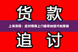 上海清债：应对媒体上门催收的技巧和策略