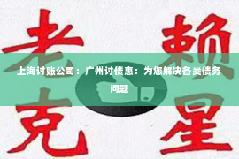 上海讨账公司：广州讨债惠：为您解决各类债务问题