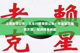 上海要债公司：义乌讨债收债公司：专业助您催收欠款，解决债务问题
