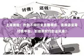 上海要账：开创不同行业直播模式，丧葬店变身讨债平台，引领新时代创业风潮！