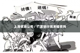 上海收账公司：广发银行周末催收吗