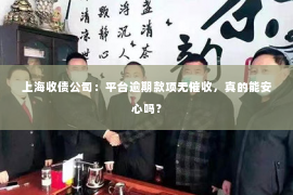 上海收债公司：平台逾期款项无催收，真的能安心吗？