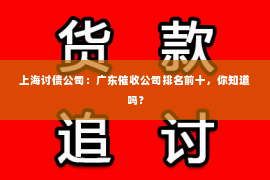 上海讨债公司：广东催收公司排名前十，你知道吗？