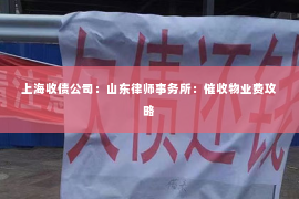上海收债公司：山东律师事务所：催收物业费攻略