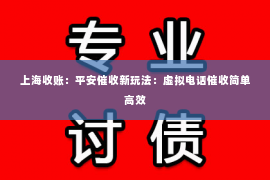上海收账：平安催收新玩法：虚拟电话催收简单高效
