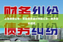 上海收债公司：常见债务追讨问题汇总：解决您的疑惑