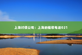 上海讨债公司：上海的催收电话021