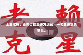 上海收账：山东讨债案警方追凶，一名民警英勇牺牲。