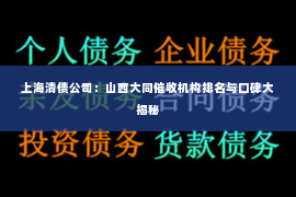 上海清债公司：山西大同催收机构排名与口碑大揭秘