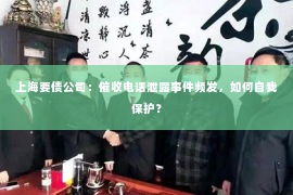 上海要债公司：催收电话泄露事件频发，如何自我保护？