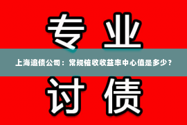 上海追债公司：常规催收收益率中心值是多少？