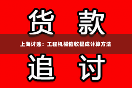 上海讨账：工程机械催收提成计算方法