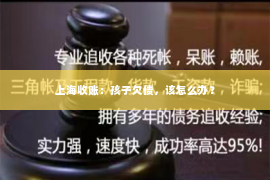 上海收账：孩子欠债，该怎么办？