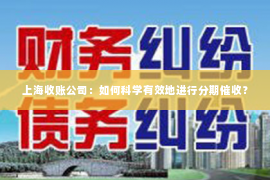 上海收账公司：如何科学有效地进行分期催收？