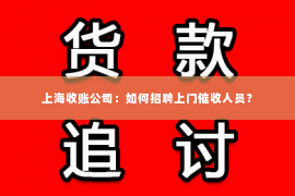 上海收账公司：如何招聘上门催收人员？