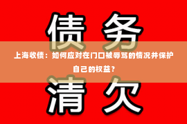 上海收债：如何应对在门口被辱骂的情况并保护自己的权益？