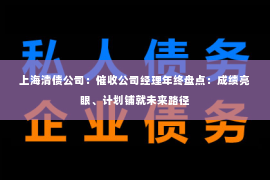 上海清债公司：催收公司经理年终盘点：成绩亮眼、计划铺就未来路径