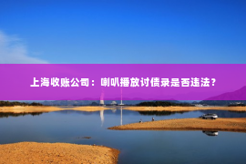 上海收账公司：喇叭播放讨债录是否违法？
