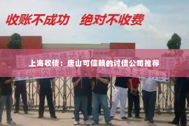 上海收债：唐山可信赖的讨债公司推荐