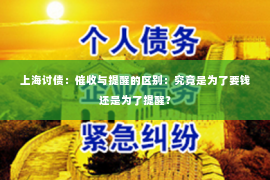 上海讨债：催收与提醒的区别：究竟是为了要钱还是为了提醒？