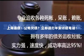 上海追债：公司欠债？立即拨打平安讨债电话！