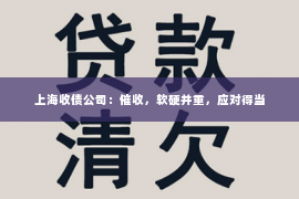上海收债公司：催收，软硬并重，应对得当