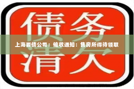 上海要债公司：催收通知：售房所得待领取