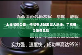 上海收债公司：催收电话联系家人违法：了解相关法律风险