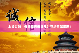 上海讨账：催收投诉去哪儿？寻求有效渠道！