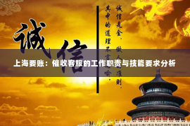上海要账：催收客服的工作职责与技能要求分析