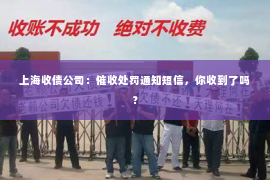 上海收债公司：催收处罚通知短信，你收到了吗？