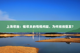 上海收账：催收员的性格问题，为何频频爆发？