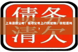 上海追债公司：催收公司上门找配偶，你知道吗？