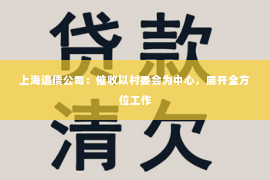 上海追债公司：催收以村委会为中心，展开全方位工作