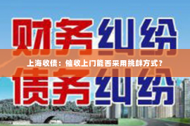 上海收债：催收上门能否采用挑衅方式？