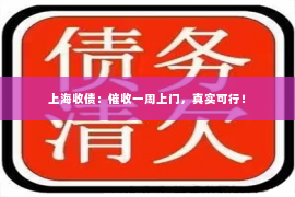 上海收债：催收一周上门，真实可行！