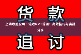 上海收账公司：催收PPT培训：高效技巧与实战分享