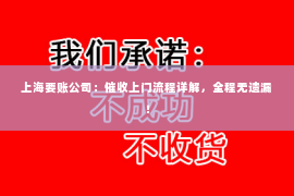 上海要账公司：催收上门流程详解，全程无遗漏！