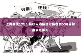上海要债公司：债权人追债时讨债者的父母能被要求还款吗