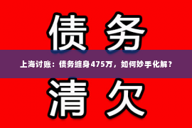 上海讨账：债务缠身475万，如何妙手化解？