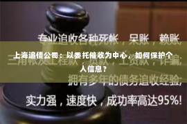 上海追债公司：以委托催收为中心，如何保护个人信息？