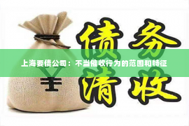 上海要债公司：不当催收行为的范围和特征