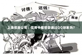 上海收账公司：信用卡催收会通过QQ联系吗？