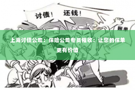 上海讨债公司：保险公司专员催收：让您的保单更有价值