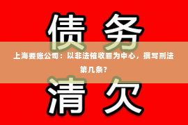 上海要账公司：以非法催收罪为中心，撰写刑法第几条？