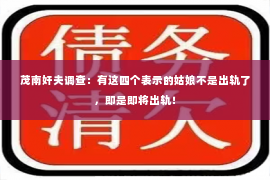 茂南奸夫调查：有这四个表示的姑娘不是出轨了，即是即将出轨！